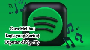 Cara Melihat Lagu yang Sering Diputar di Spotify: 10+ Tips Mudah!